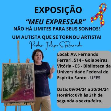 Cartaz com fundo azul. no topo exposição "Meu Expressar" não há limites para seu sonhos! uma autista que se tornou artista. pedro felipe Santos Resende. o local do evento: Biblioteca Central e a data mais abaixo 09/04/2024 a 30/04/2024. Imagem artista Pedro Felipe ao lado de uma tela que ele pintou